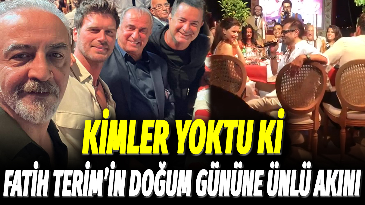 Fatih Terim'in doğum gününe ünlü akını: Kimler yoktu ki