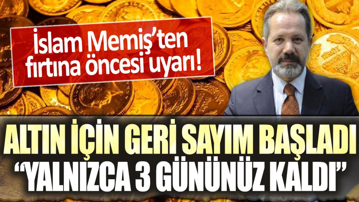 İslam Memiş altın için geri sayımı başlattı "Yalnızca 3 gününüz kaldı"