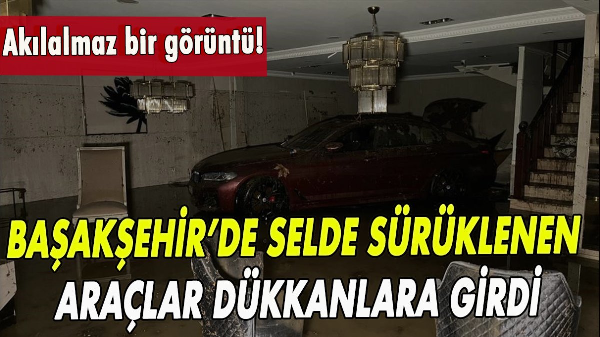 Başakşehir’de selde sürüklenen araçlar dükkanlara girdi