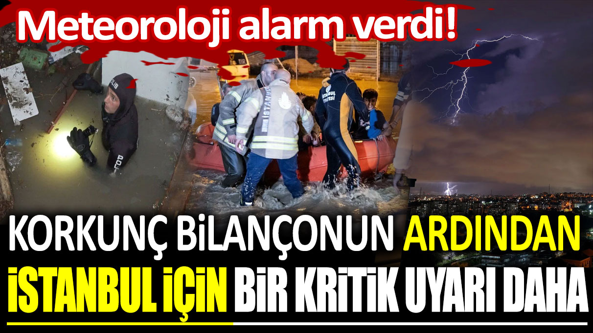 Meteoroloji alarm verdi! Korkunç bilançonun ardından İstanbul için bir kritik uyarı daha