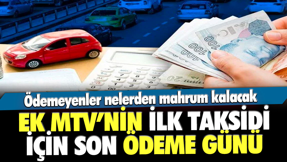 Ek MTV'nin ilk taksidi için son ödeme günü: Ödemeyenler nelerden mahrum kalacak