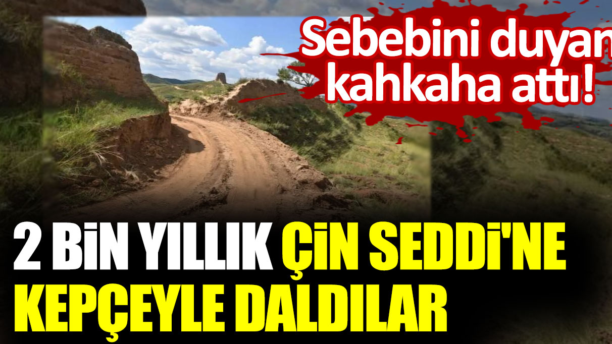 2 bin yıllık Çin Seddi'ne kepçeyle daldılar: Sebebini duyan kahkaha attı