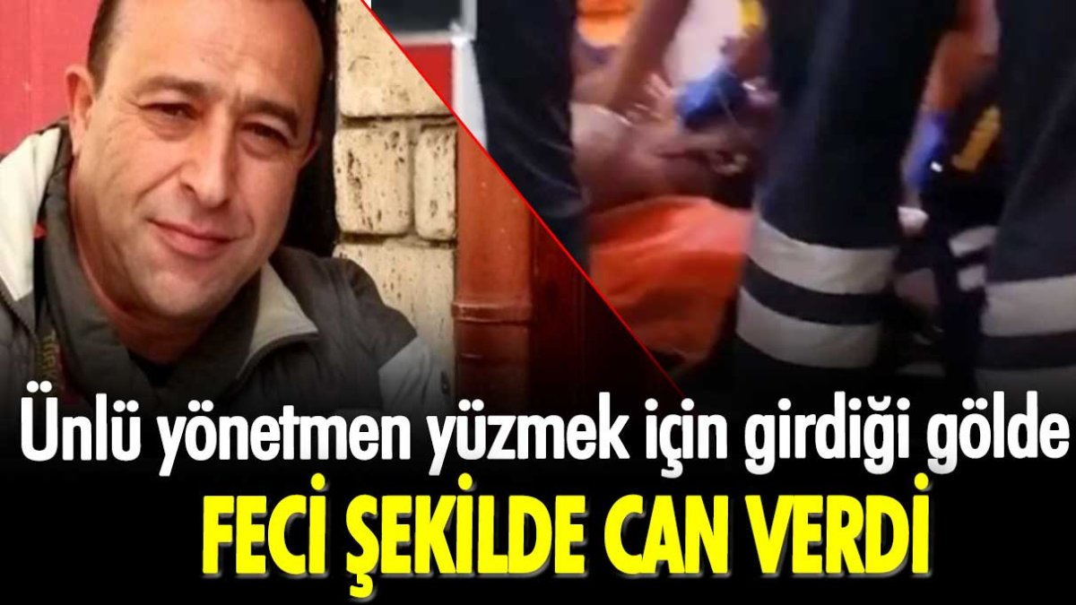 Ünlü yönetmen Abdulkadir Ceylan Ede yüzmek için girdiği gölde feci şekilde can verdi!