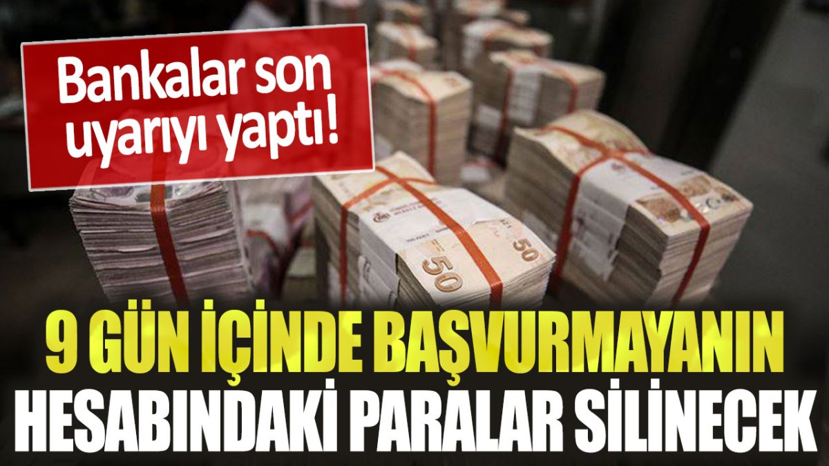 Listede adınız olabilir! 9 gün içinde başvurmayanın banka hesabındaki tüm para silinecek