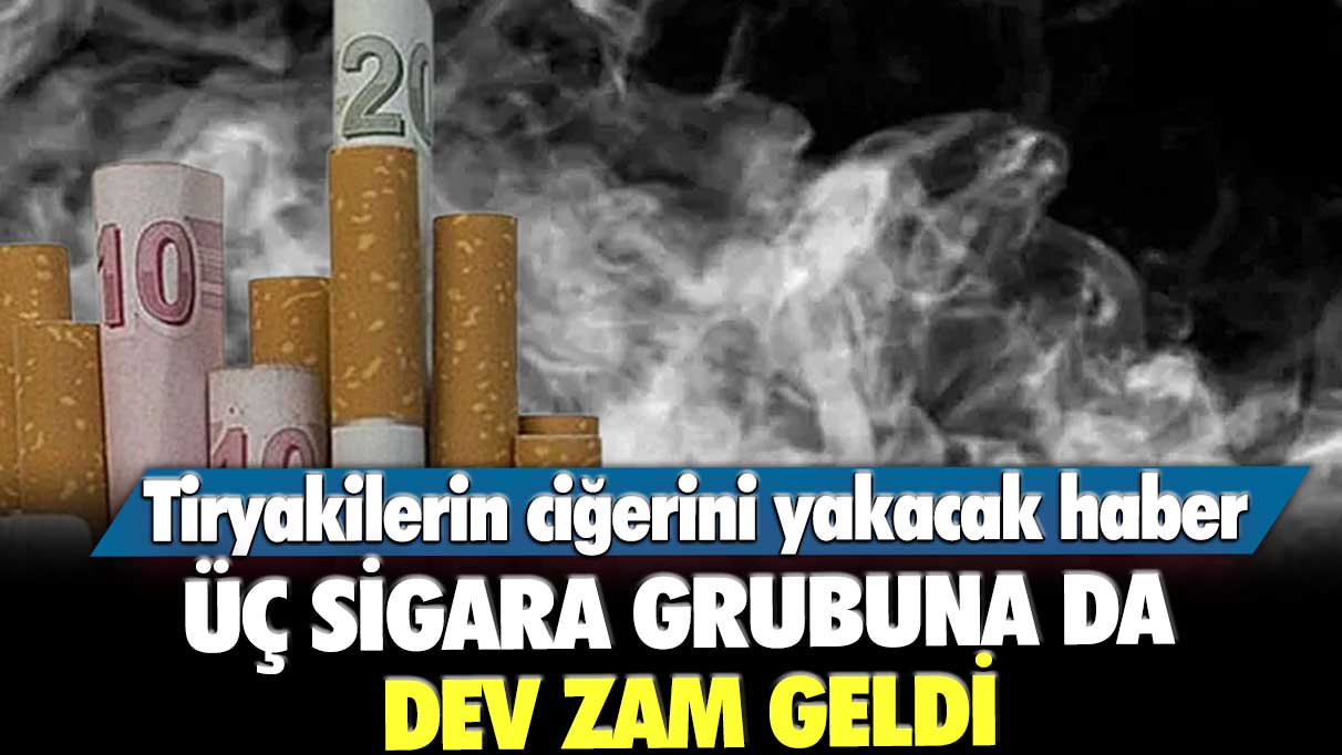 Üç sigara grubuna da zam geldi! Tiryakilerin ciğerini yakacak haber