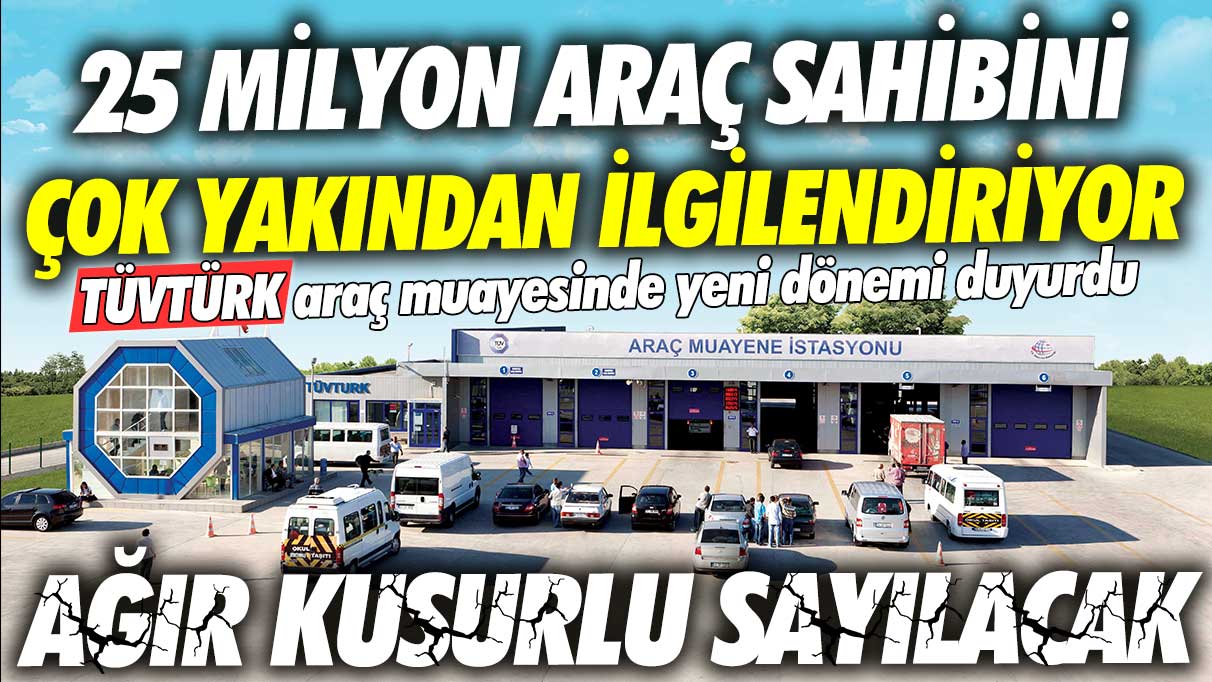 TÜVTÜRK araç muayenesinde yeni dönemi duyurdu: 25 milyon araç sahibini yakından ilgilendiriyor! Ağır kusurlu sayacak