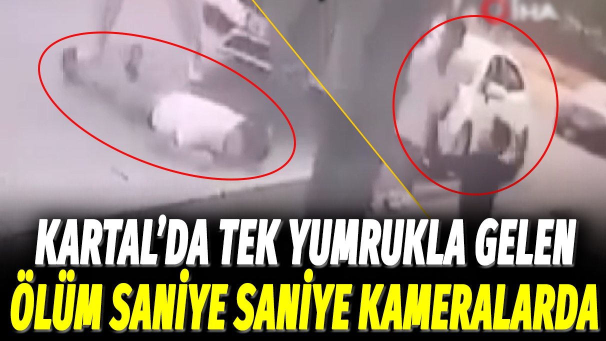 Kartal'da tek yumrukla gelen ölüm saniye saniye görüntülendi