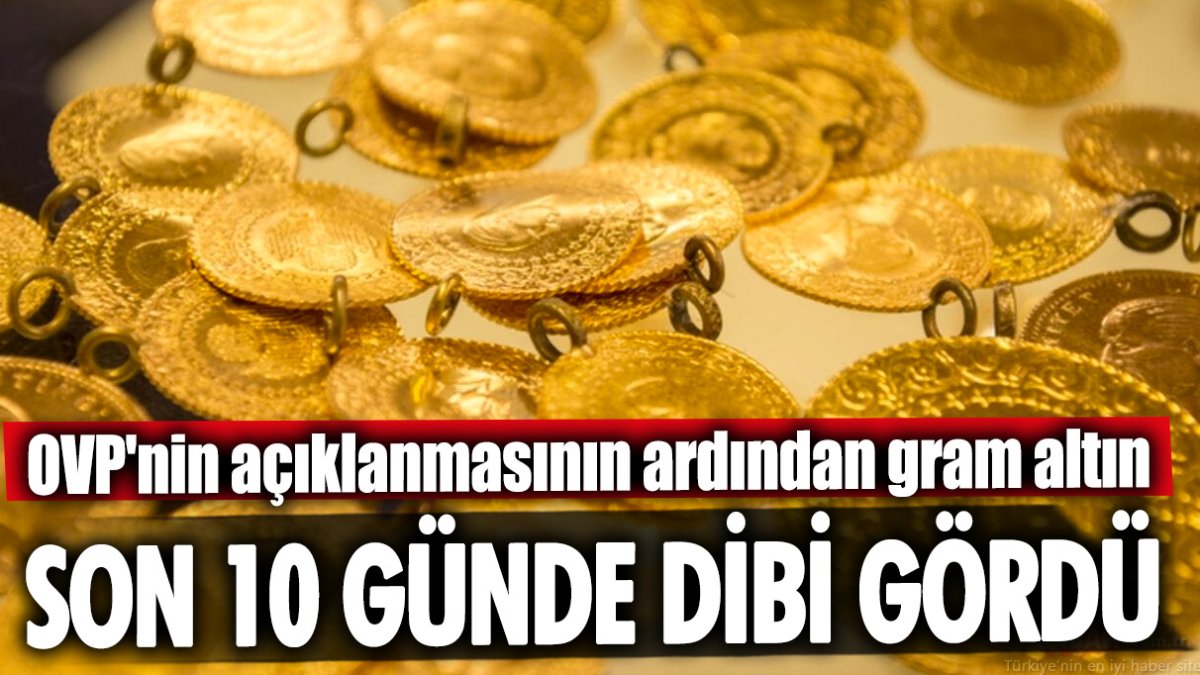 OVP'nin açıklanmasının ardından gram altın son 10 günde dibi gördü