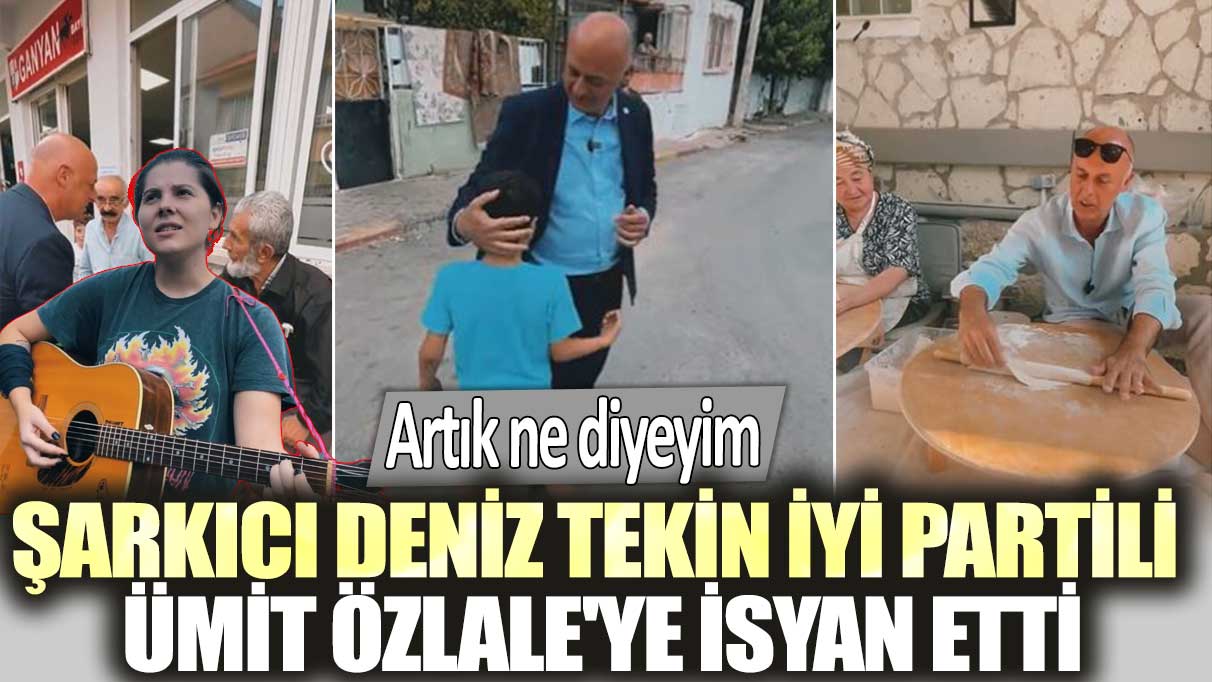 Şarkıcı Deniz Tekin İYİ Partili Ümit Özlale'ye isyan etti: Artık ne diyeyim