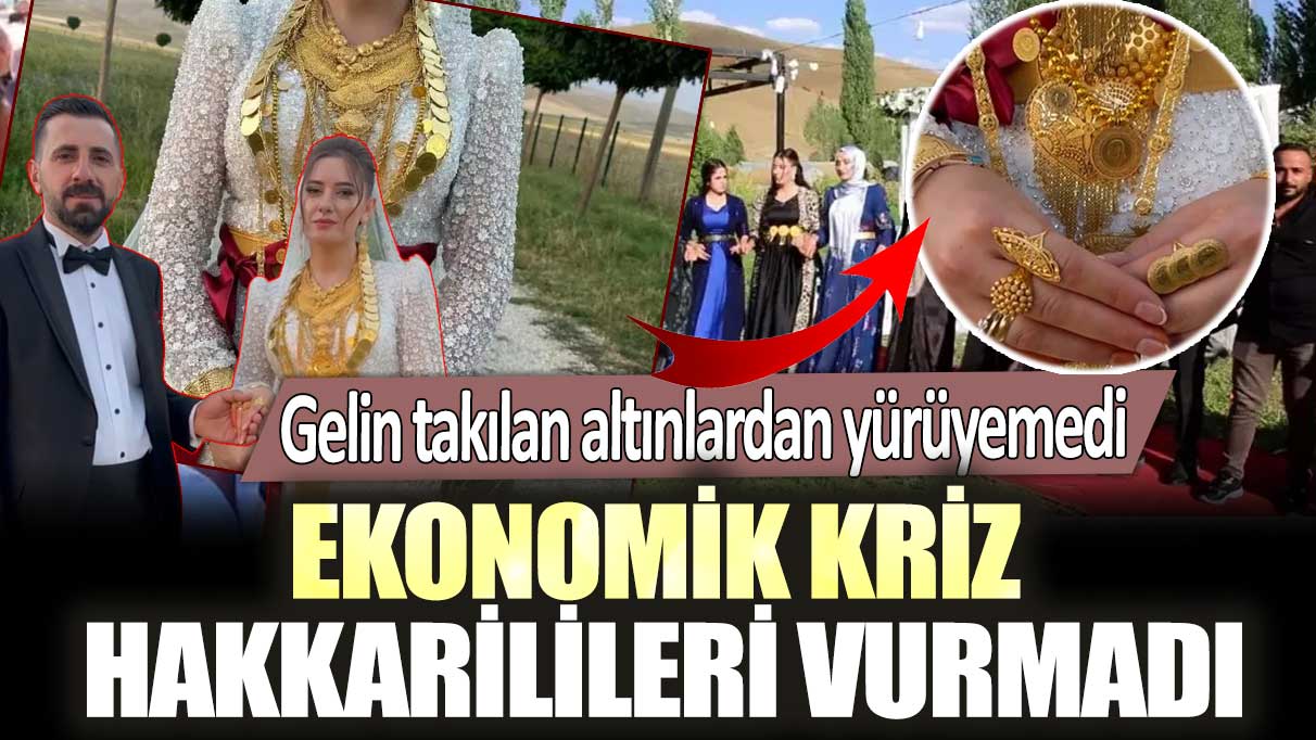 Ekonomik kriz Hakkarilileri vurmadı: Gelin takılan altınlardan yürüyemedi