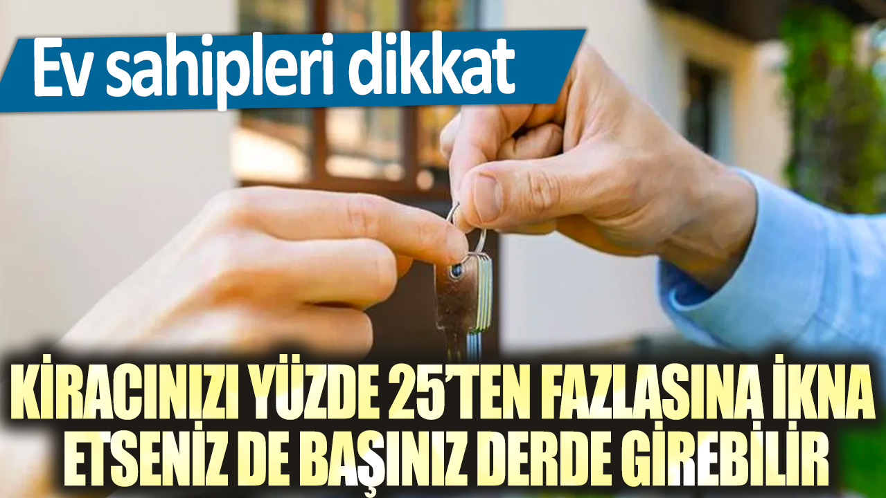 Ev sahipleri dikkat: Kiracınızı yüzde 25’ten fazlasına ikna etseniz de başınız derde girebilir