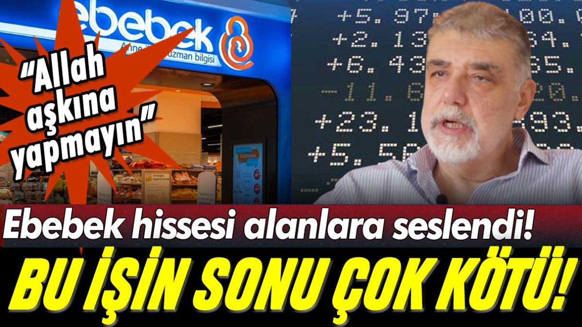 Ünlü ekonomist "Ebebek" hissesi alanlara seslendi: "Allah aşkına yapmayın! Bu işin sonu çok kötü"