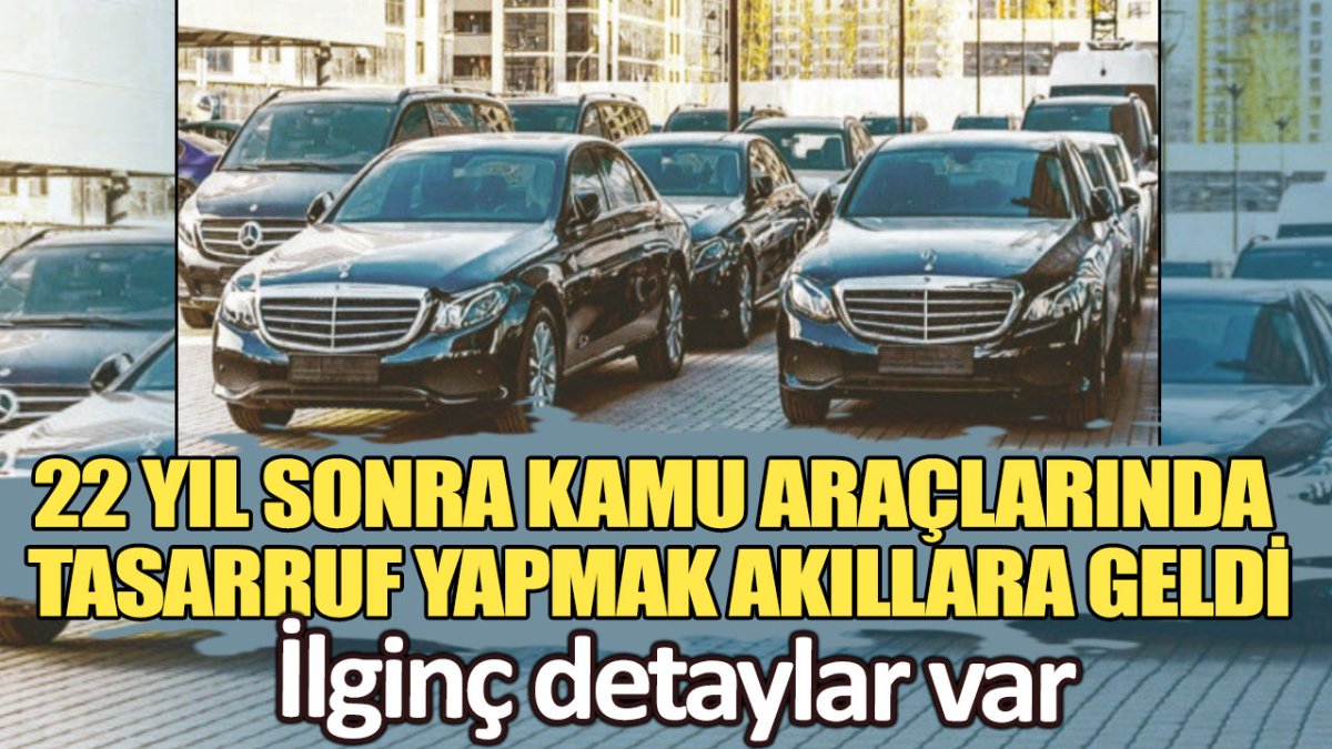 22 yıl sonra kamu araçlarında tasarruf yapmak akıllara geldi: İlginç detaylar var