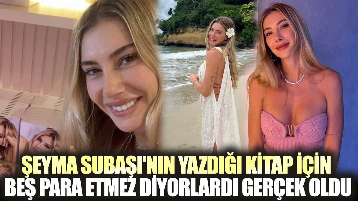 Şeyma Subaşı'nın yazdığı kitap için beş para etmez diyorlardı gerçek oldu