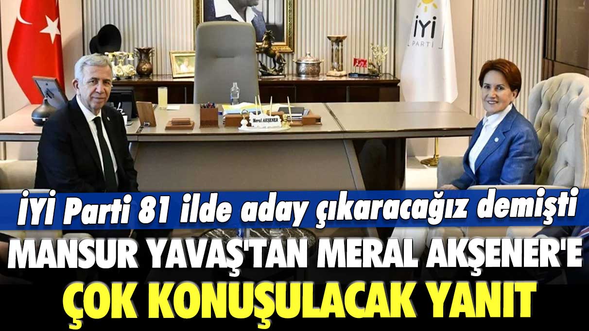 İYİ Parti 81 ilde aday çıkaracağız demişti: Mansur Yavaş'tan Meral Akşener'e çok konuşulacak yanıt