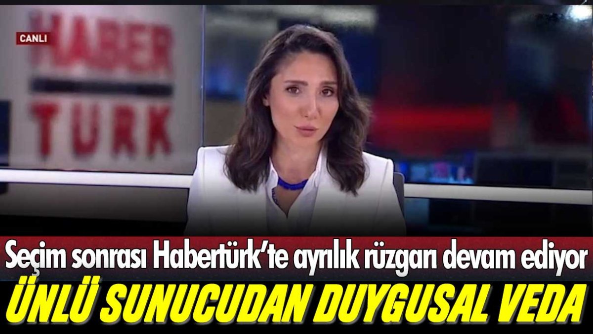 Seçim sonrası Habertürk'te ayrılık rüzgarı devam ediyor: Ünlü sunucudan duygusal veda