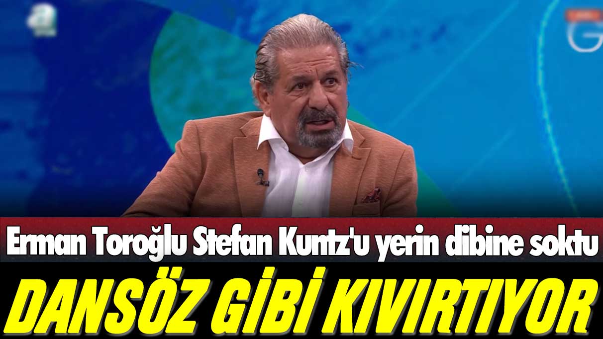 Erman Toroğlu Stefan Kuntz'u yerin dibine soktu: Dansöz gibi kıvırtıyor