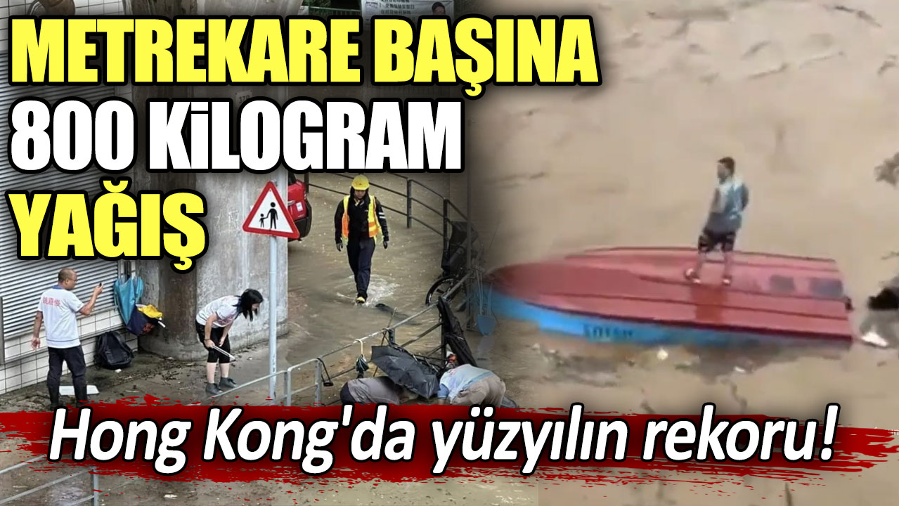 Hong Kong'da yüzyılın rekoru: Metrekare başına 800 kilogram yağış!