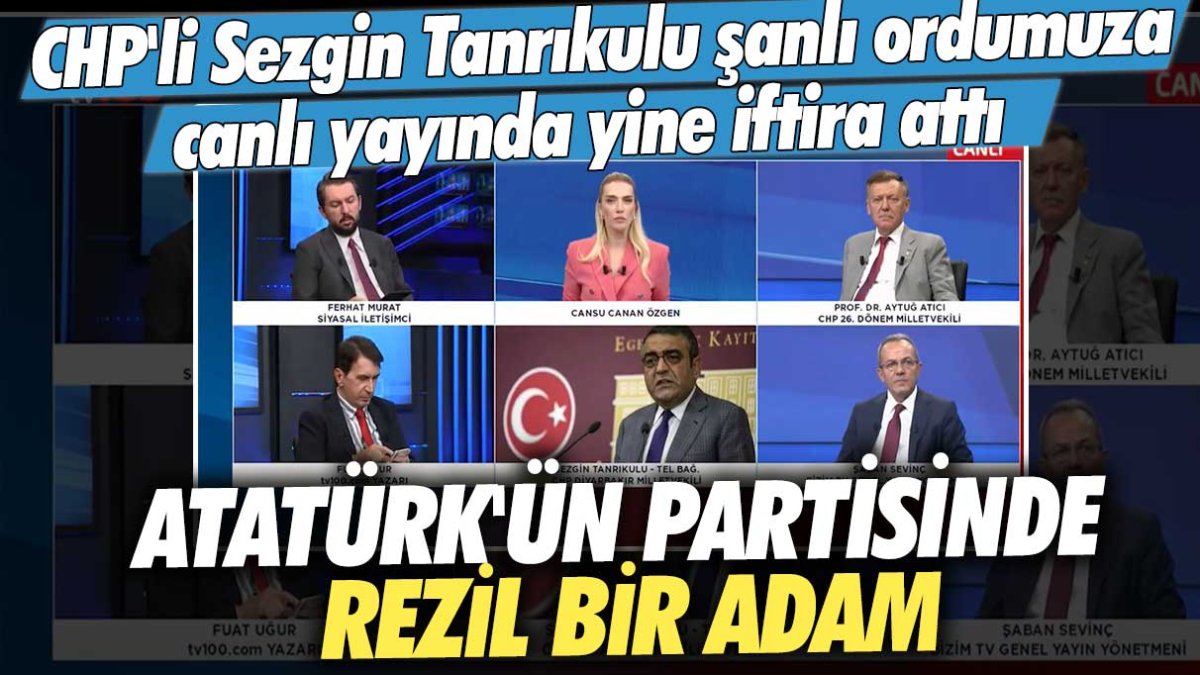 CHP'li Sezgin Tanrıkulu şanlı ordumuza canlı yayında yine iftira attı! Atatürk'ün partisinde rezil bir adam