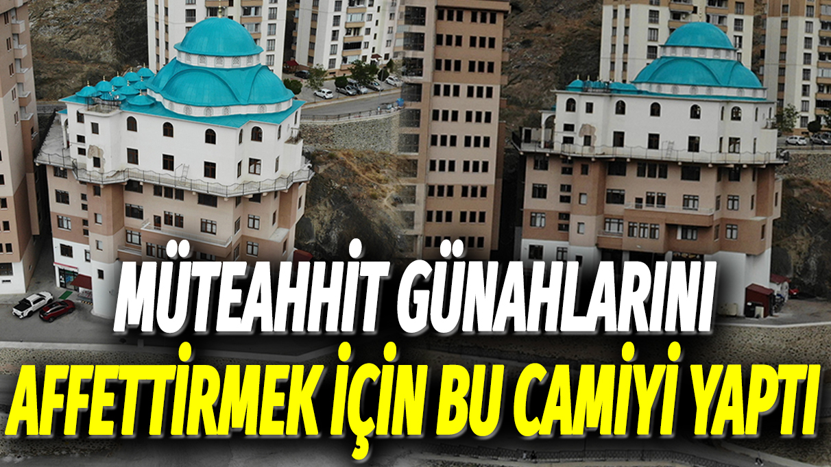 Müteahhit günahlarını affettirmek için bu camiyi yaptı