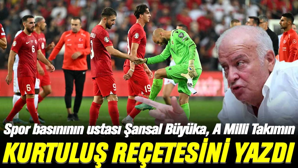 Spor basınının ustası Şansal Büyüka, A Milli Takımın kurtuluş reçetesini yazdı