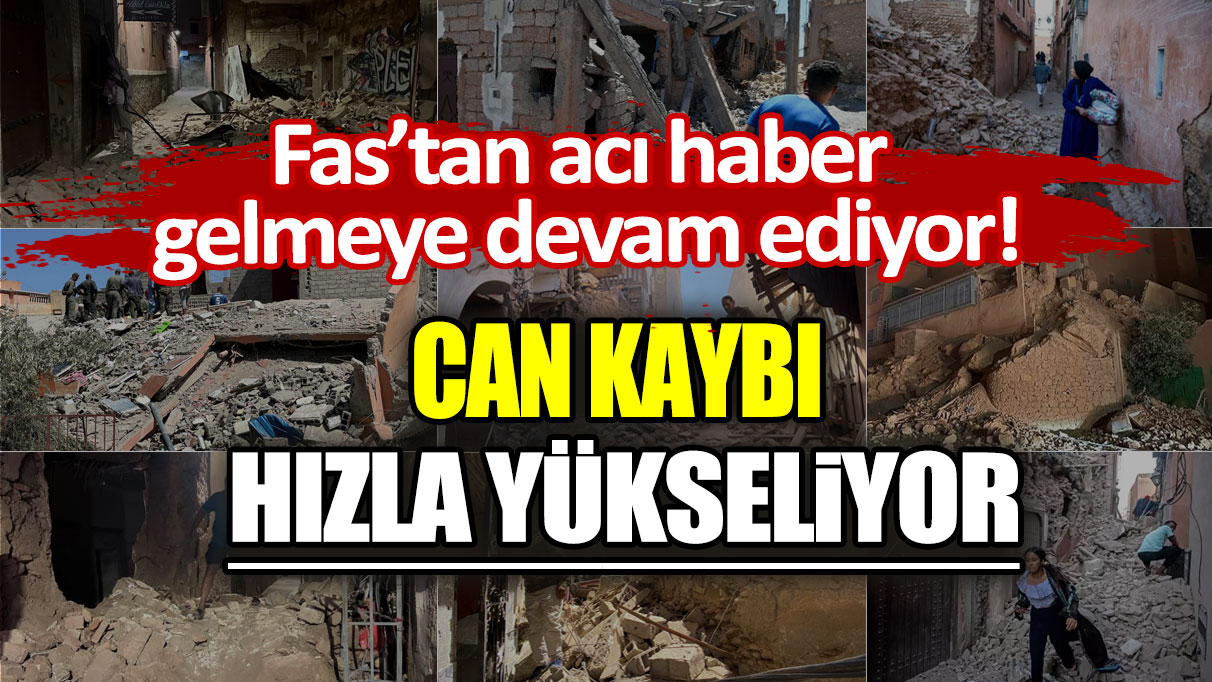 Fas'tan acı haber gelmeye devam ediyor! Can kaybı hızla yükseliyor