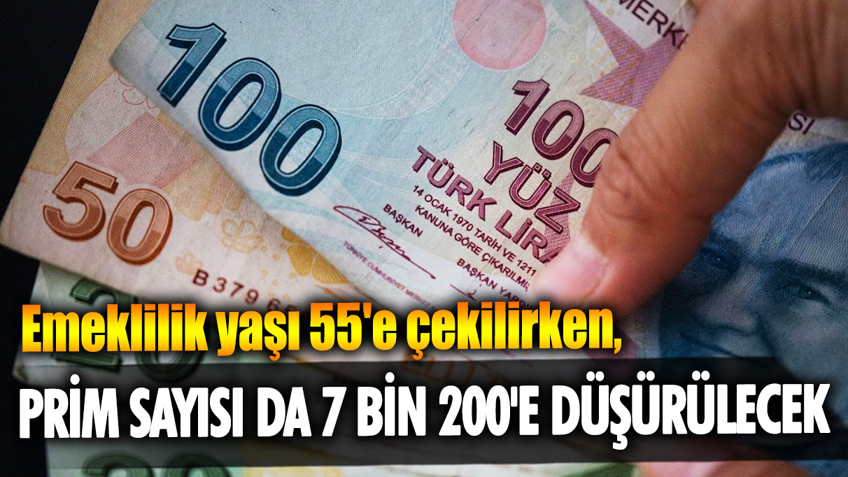 Emeklilik yaşı 55'e çekilirken, prim sayısı da 7 bin 200'e düşürülecek