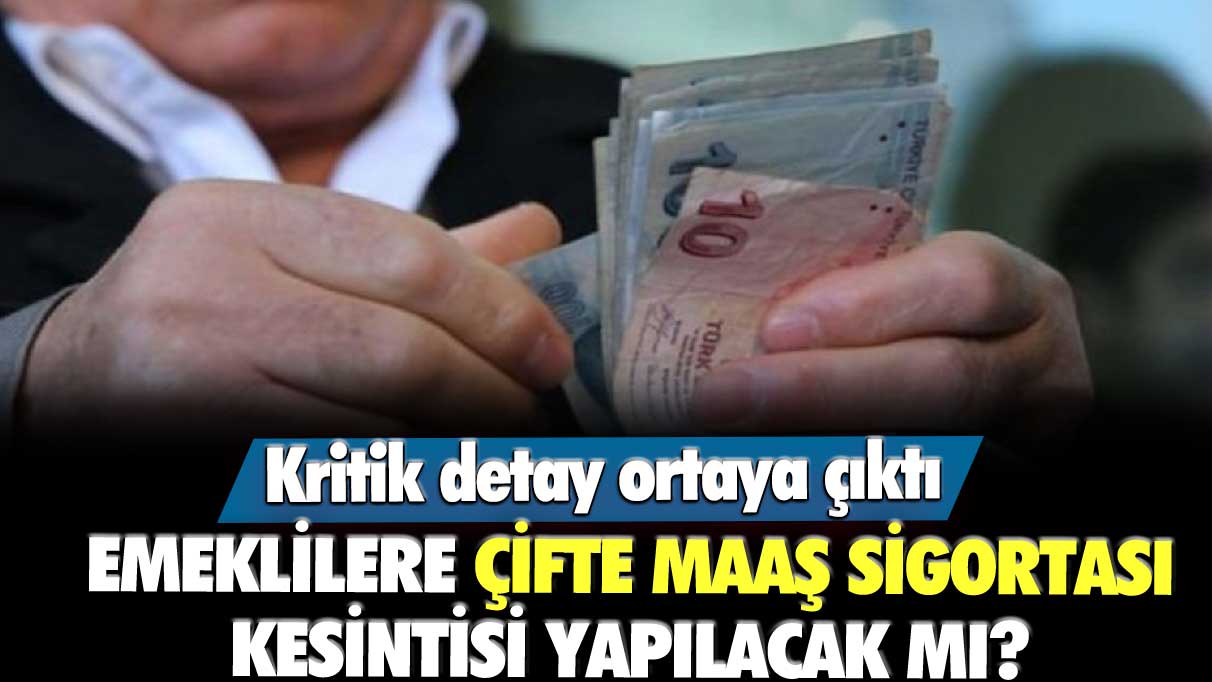 Emeklilere çifte maaş sigortası kesintisi yapılacak mı? Kritik detay ortaya çıktı