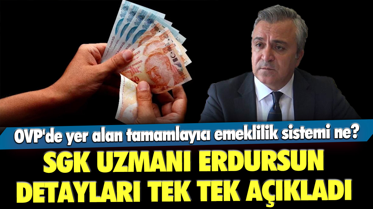 OVP'de yer alan tamamlayıcı emeklilik sistemi ne? SGK uzmanı Erdursun detayları tek tek açıkladı