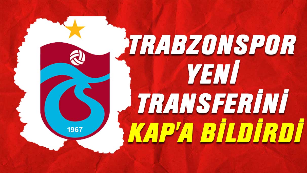 Trabzonspor yeni transferini KAP'a bildirdi