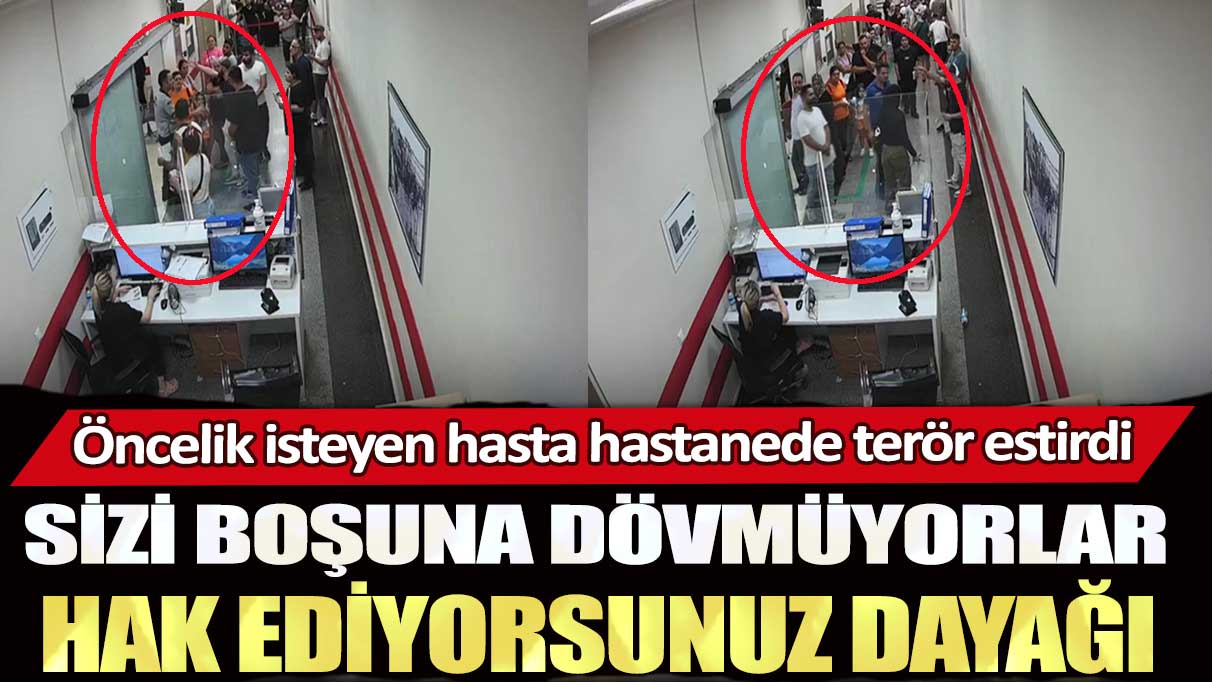 Gaziosmanpaşa'da öncelik isteyen hasta hastanede terör estirdi: Sizi boşuna dövmüyorlar hak ediyorsunuz dayağı