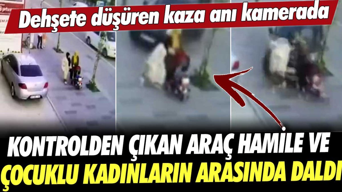 Kontrolden çıkan araç hamile ve çocuklu kadınların arasına daldı: Dehşete düşüren kaza anı kamerada