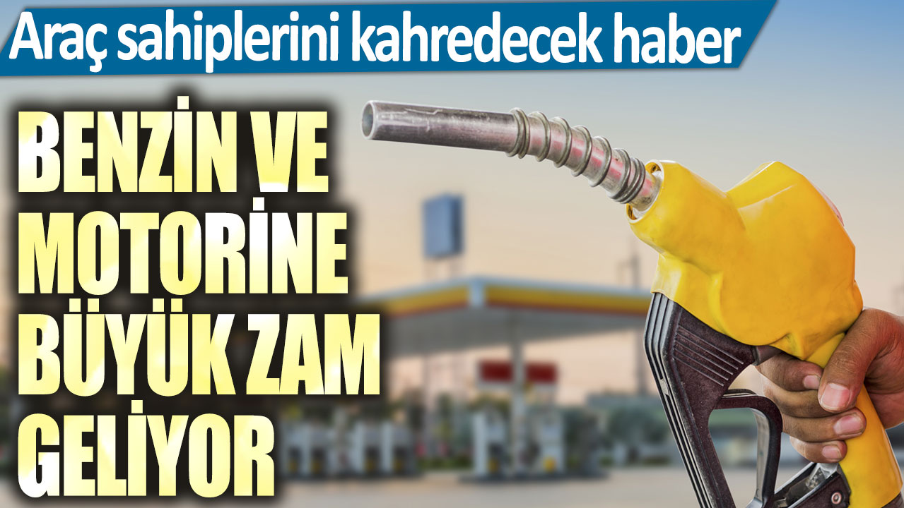 Araç sahiplerini kahredecek haber! Benzin ve motorine büyük zam geliyor