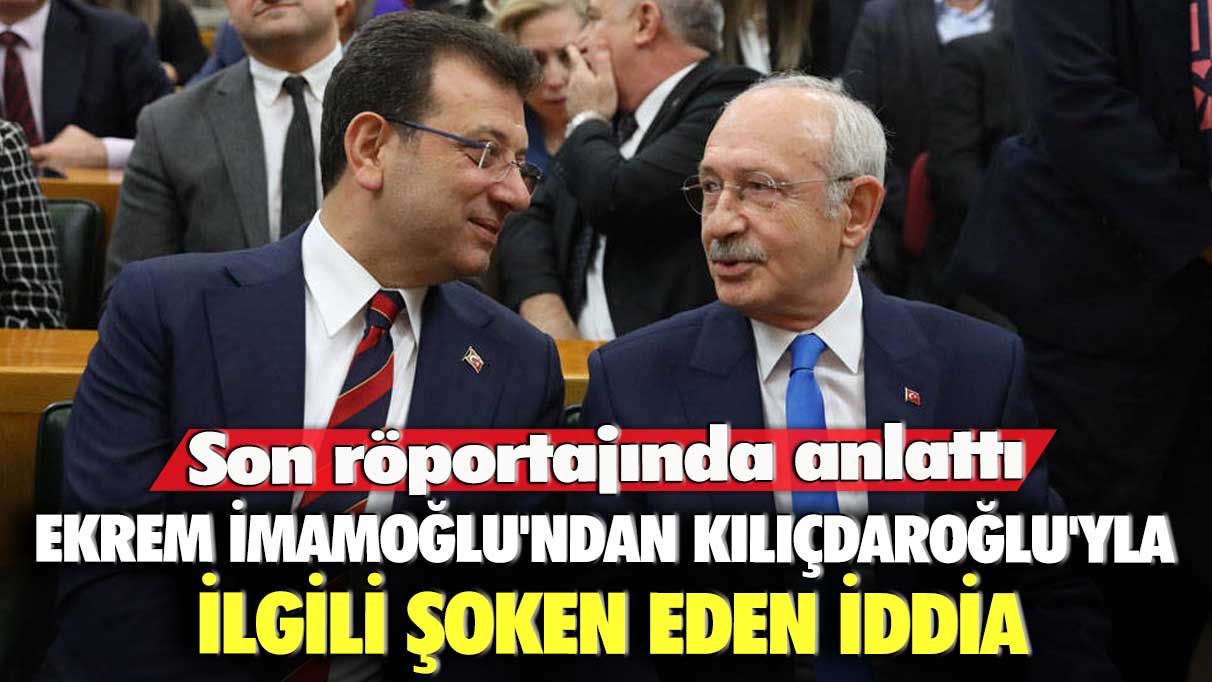 Son röportajında anlattı: Ekrem İmamoğlu'ndan Kılıçdaroğlu'yla ilgili şoken eden iddia