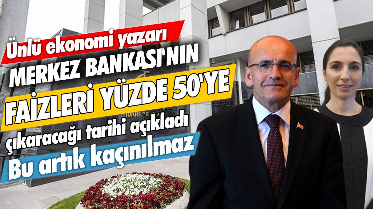 Ünlü ekonomi yazarı Merkez Bankası'nın faizleri yüzde 50'ye çıkaracağı tarihi açıkladı: Bu artık kaçınılmaz