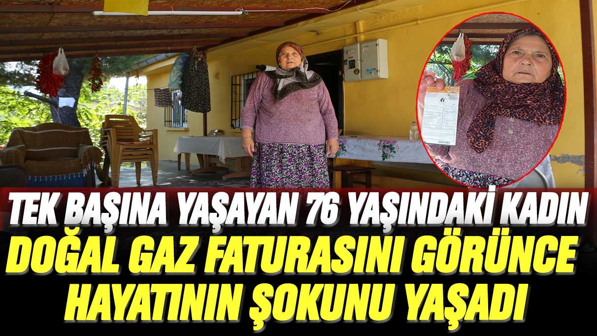 Tek başına yaşayan 76 yaşındaki kadın doğal gaz faturasını görünce hayatının şokunu yaşadı