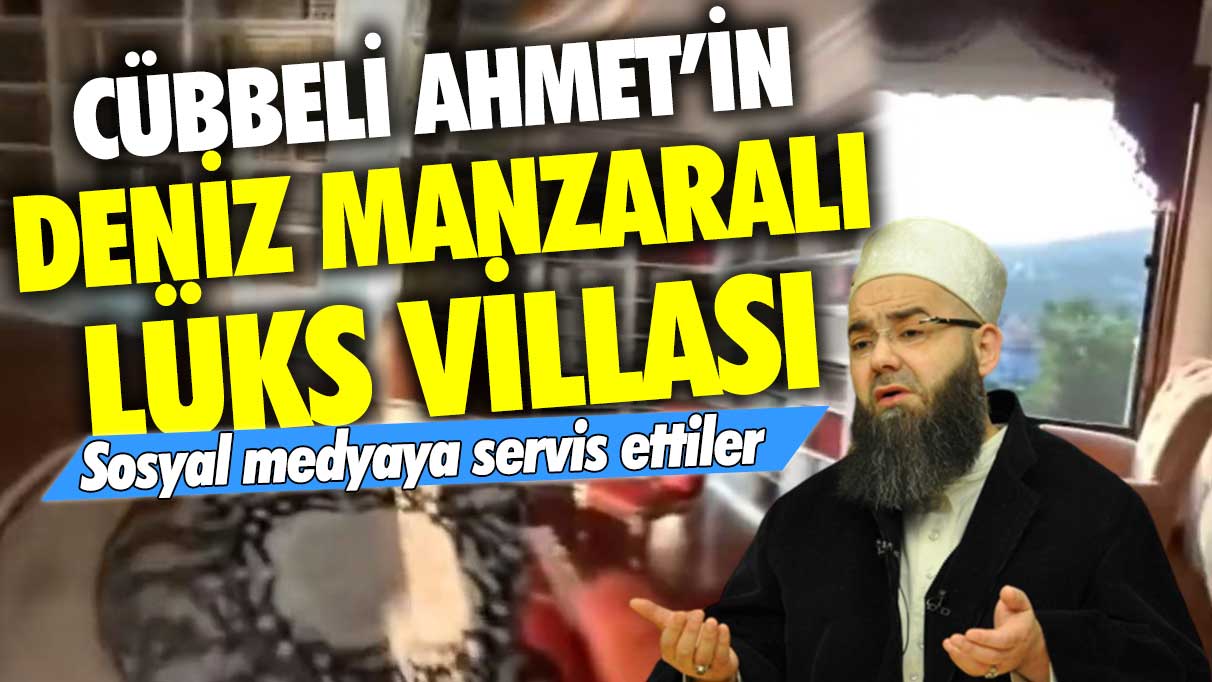 Cübbeli Ahmet'in deniz manzaralı lüks villasını sosyal medyaya servis ettiler