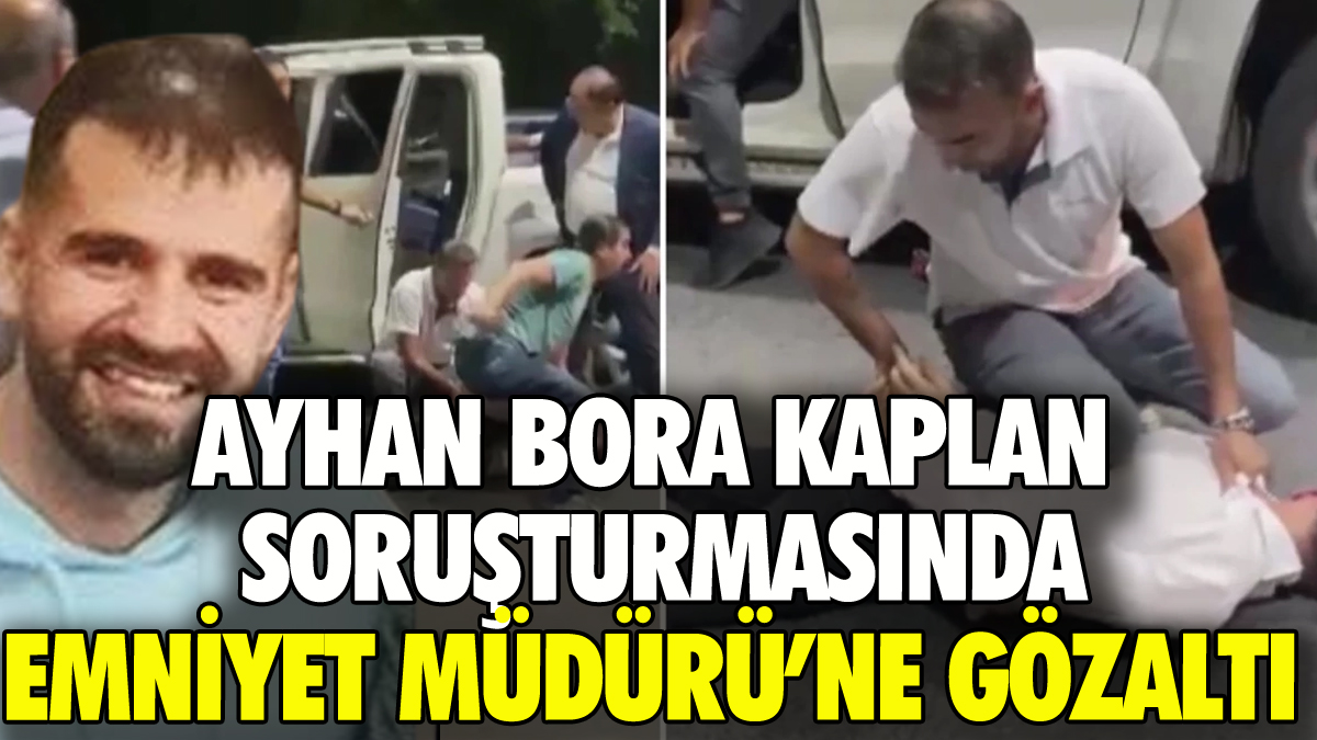 Suç örgütü lideri Ayhan Bora Kaplan soruşturmasında Emniyet Müdürü'ne gözaltı