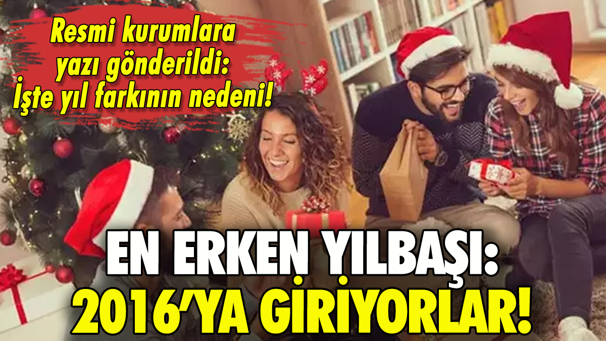 En erken yılbaşı! 2016'ya giriyorlar: İşte farkın nedeni!