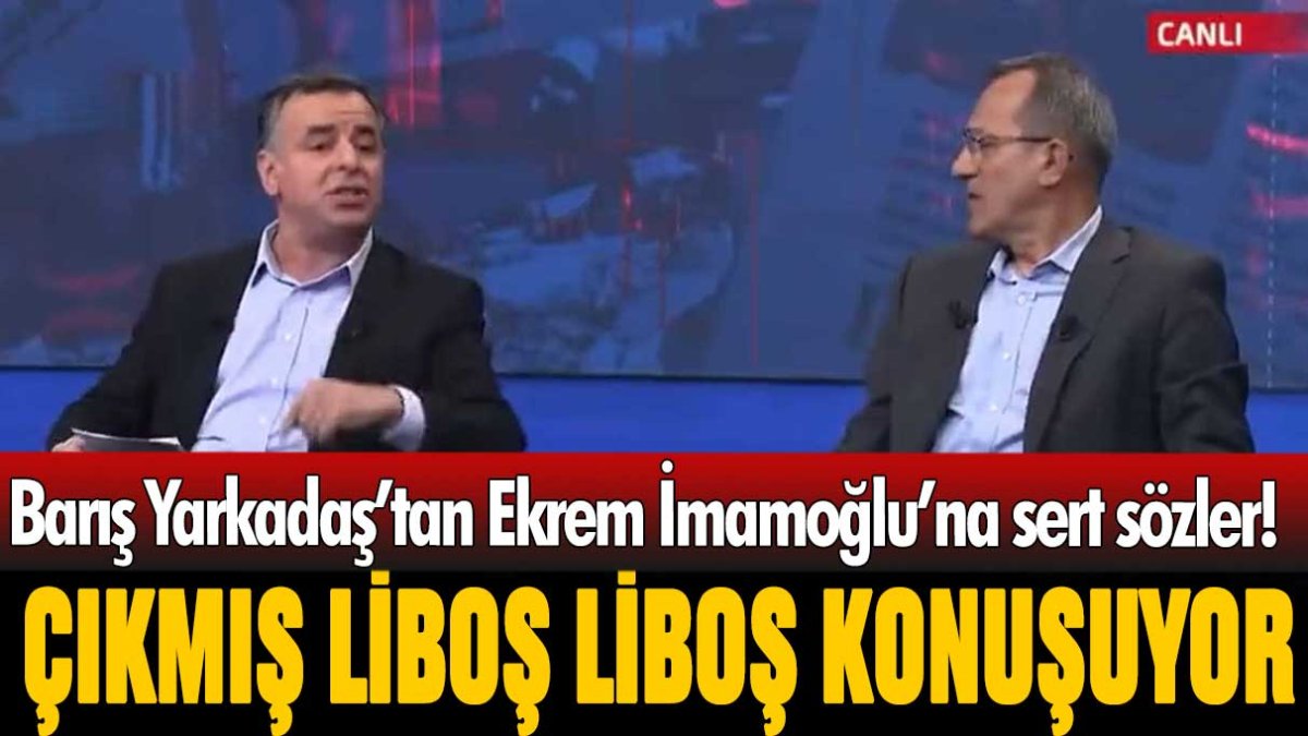 Barış Yarkadaş'tan Ekrem İmamoğlu'na canlı yayında ağır sözler: "Çıkmış liboş liboş konuşuyor"