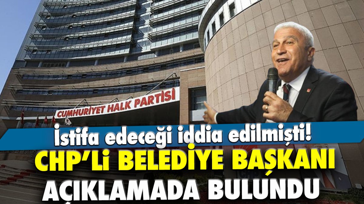 İstifa edeceği iddia edilmişti! CHP’li belediye başkanı açıklamada bulundu