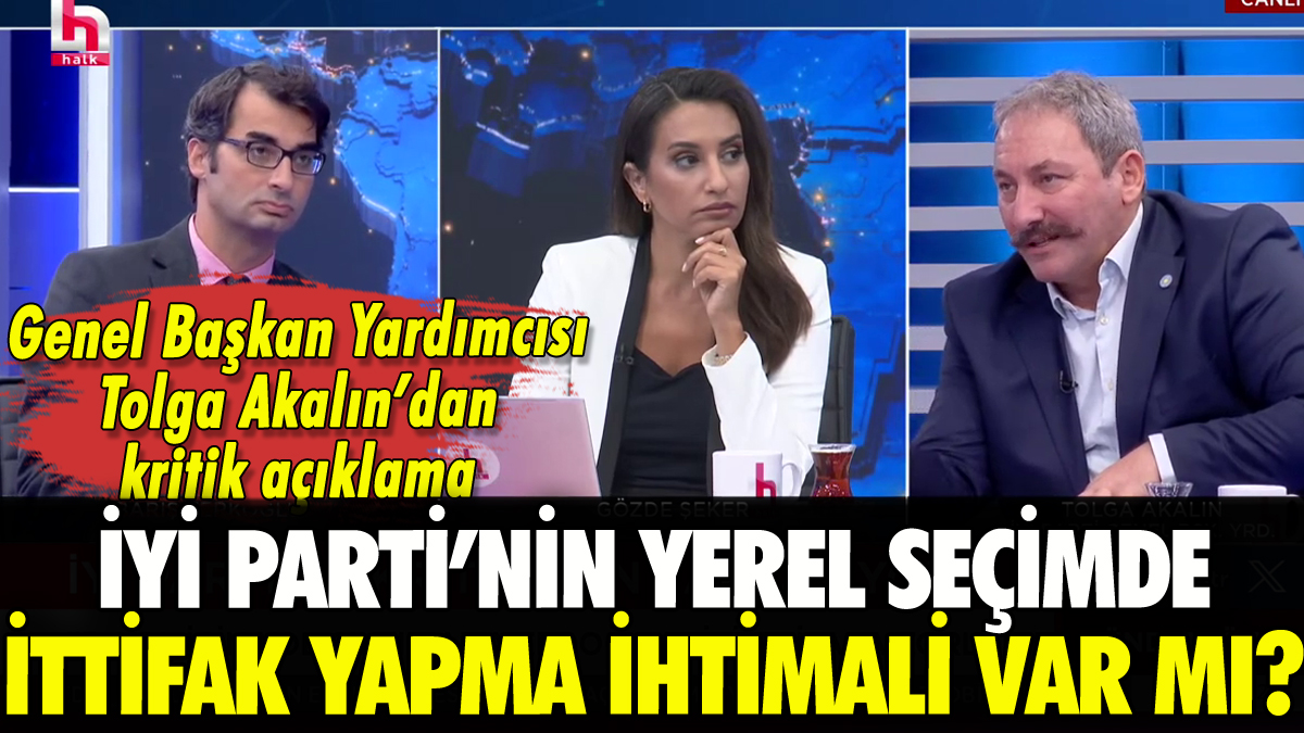 İYİ Parti'nin yerel seçimde ittifak yapma ihtimali var mı? Tolga Akalın'dan kritik açıklama