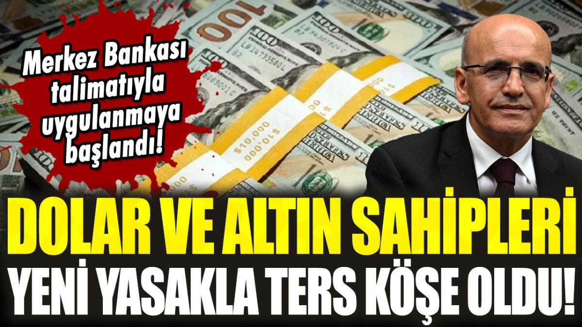 Dolar ve altın sahipleri ters köşe oldu! Merkez Bankası kararıyla resmen yasaklandı