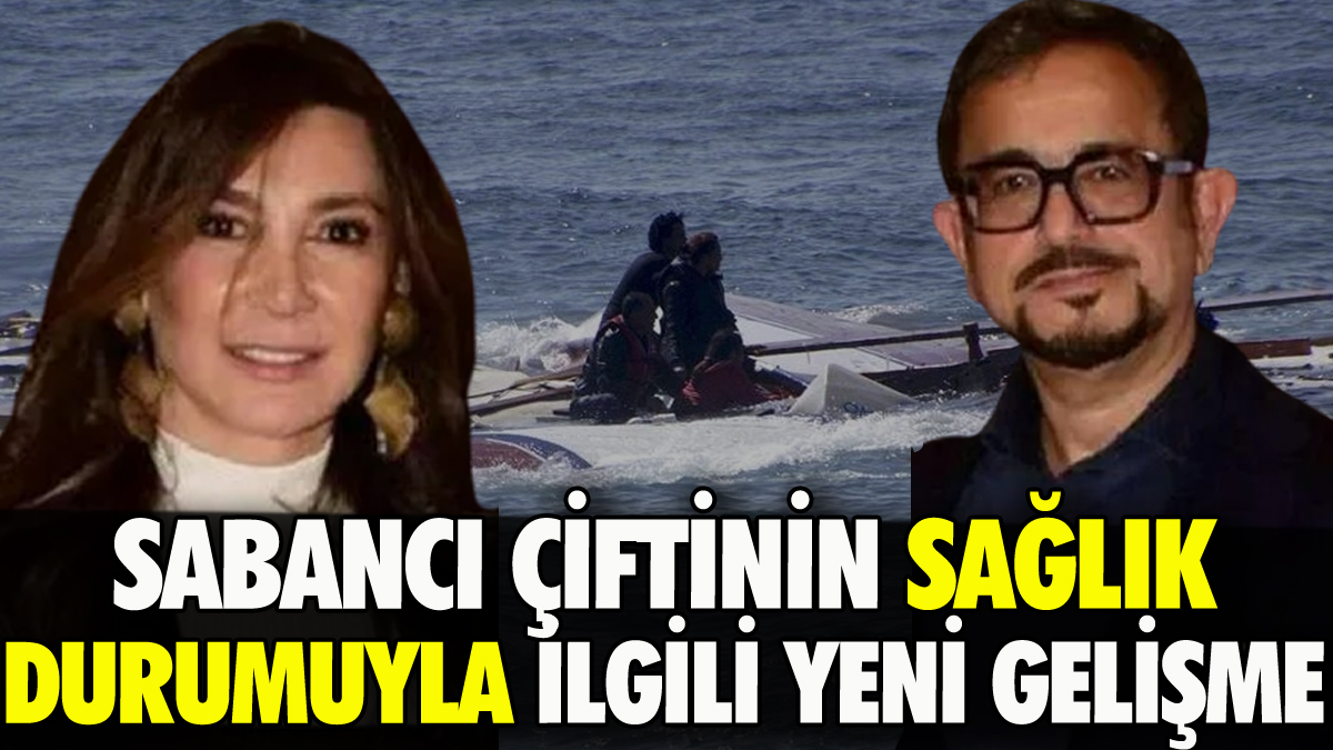 Sabancı çiftinin sağlık durumunda yeni gelişme