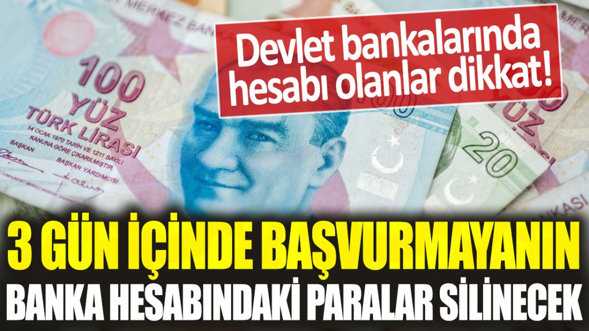 Devlet bankalarında hesabı olanlar dikkat! 3 gün içinde başvurmayanın tüm parası silinecek