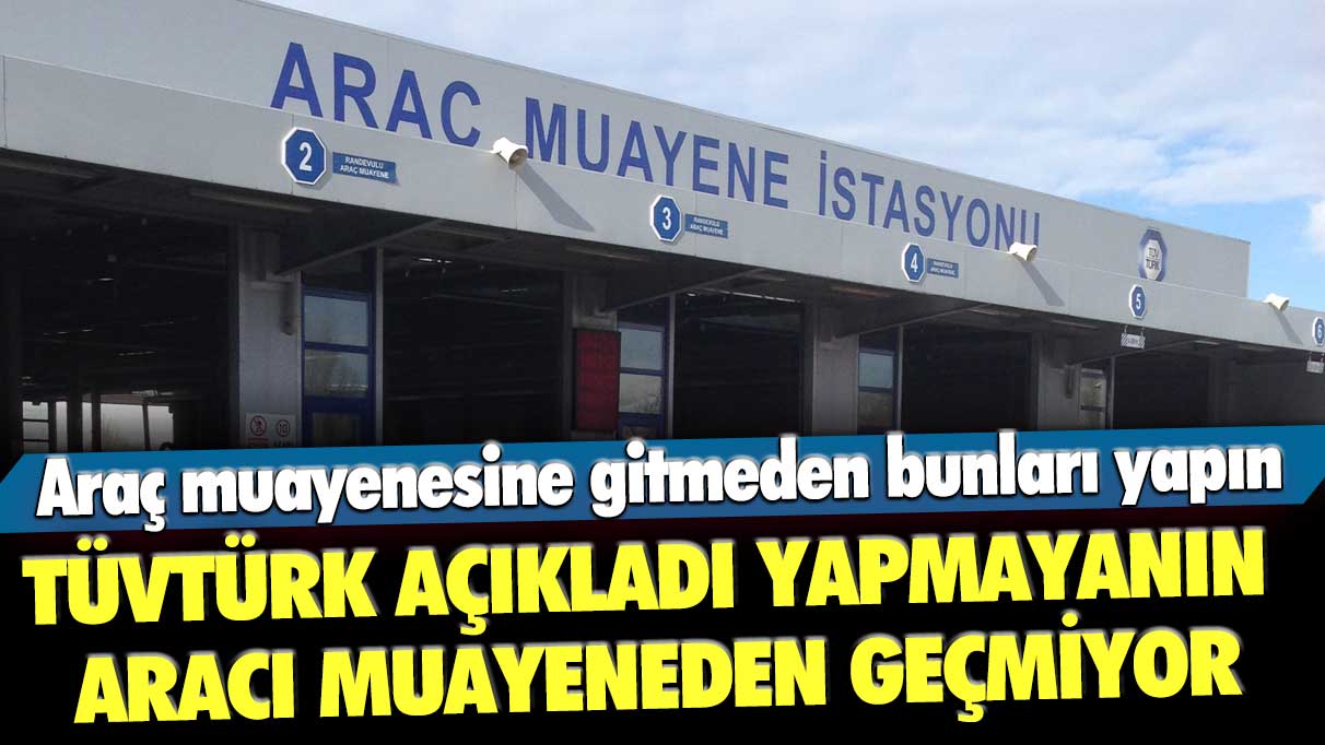 Araç muayenesine gitmeden bunları yapın! TÜVTÜRK açıkladı: Yapmayanın aracı muayeneden geçmiyor