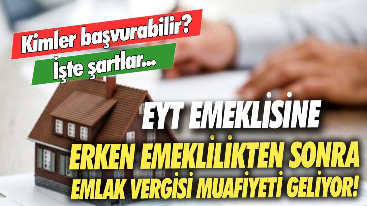 EYT emeklisine erken emeklilikten sonra emlak vergisi muafiyeti geliyor! Kimler başvurabilir? İşte şartlar