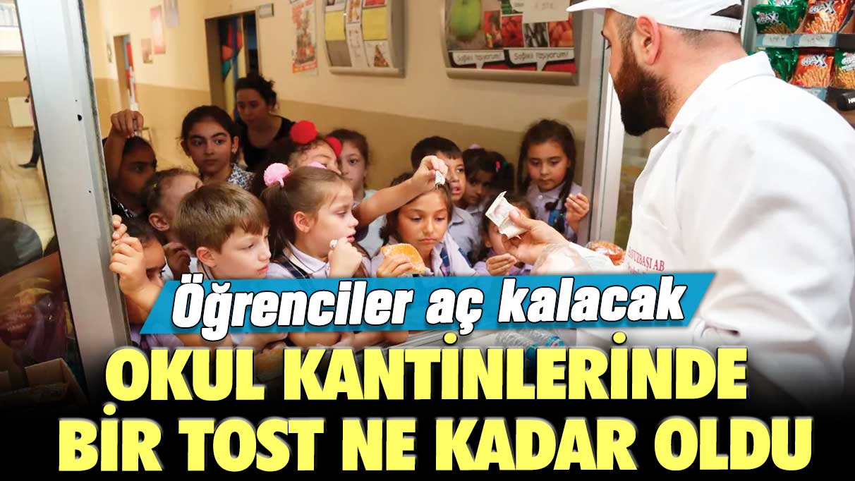 Öğrenciler aç kalacak: Okul kantinlerinde bir tost ne kadar oldu