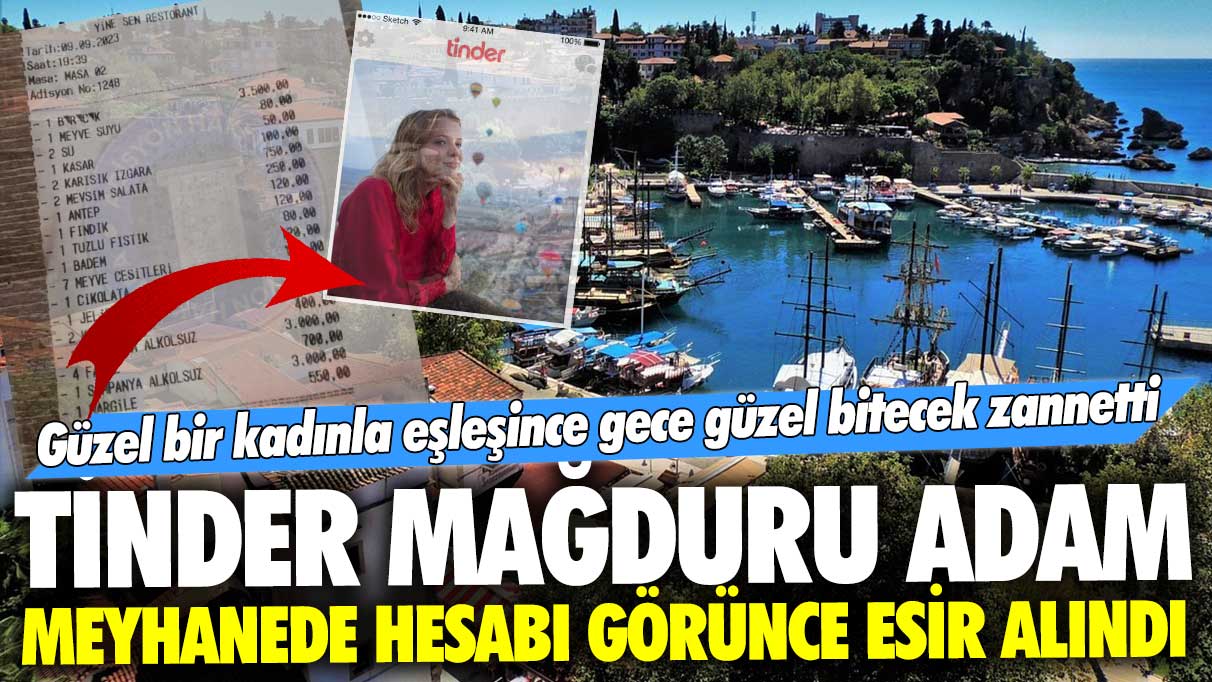 Antalya'da güzel bir kadınla eşleşince gece güzel bitecek zannetti: Tinder mağduru adam meyhanede hesabı görünce esir alındı