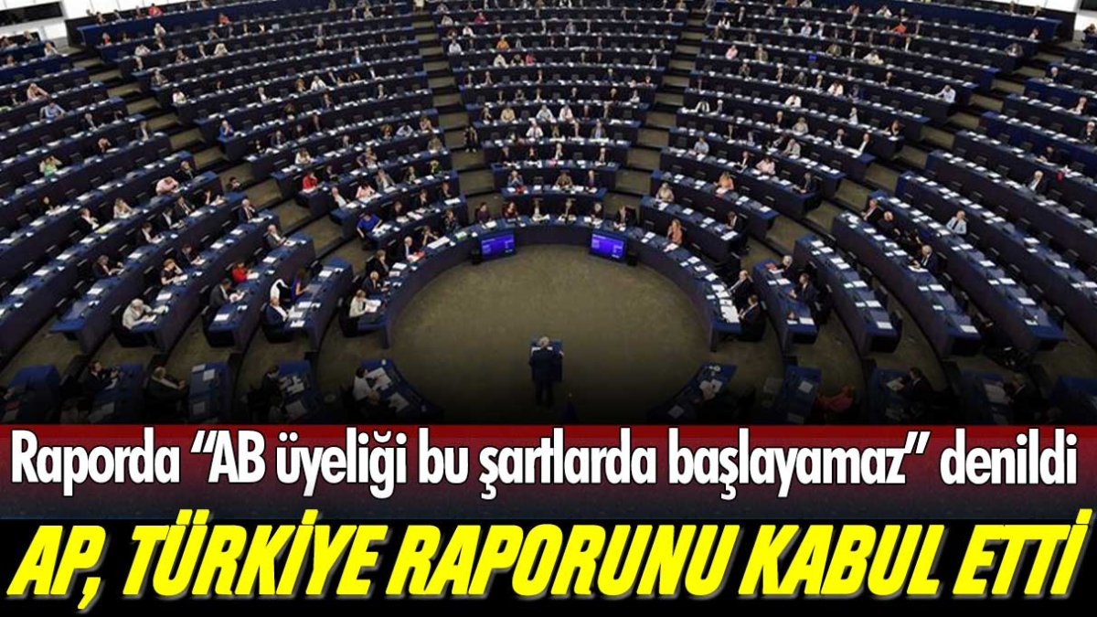 AP, Türkiye raporunu kabul etti: Türkiye için "AB üyeliği bu şartlarda başlayamaz" denildi